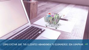 Cómo evitar que tus clientes abandonen tu ecommerce sin comprar